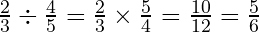 \frac{2}{3} \div \frac{4}{5} = \frac{2}{3} \times \frac{5}{4} = \frac{10}{12} = \frac{5}{6}