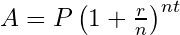 A = P \left(1 + \frac{r}{n} \right)^{nt}