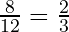 \frac{8}{12} = \frac{2}{3}