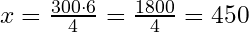 x = \frac{300 \cdot 6}{4} = \frac{1800}{4} = 450