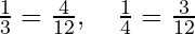 \frac{1}{3} = \frac{4}{12},\quad \frac{1}{4} = \frac{3}{12}