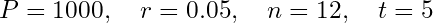 P = 1000,\quad r = 0.05,\quad n = 12,\quad t = 5