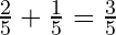 \frac{2}{5} + \frac{1}{5} = \frac{3}{5}