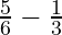 \frac{5}{6} - \frac{1}{3}
