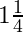 1\frac{1}{4}