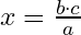 x = \frac{b \cdot c}{a}